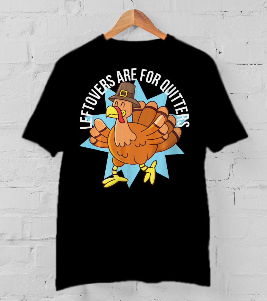 Funny Thanksgiving Leftovers Are For Quitters Turkey Cartoon T-Shirt