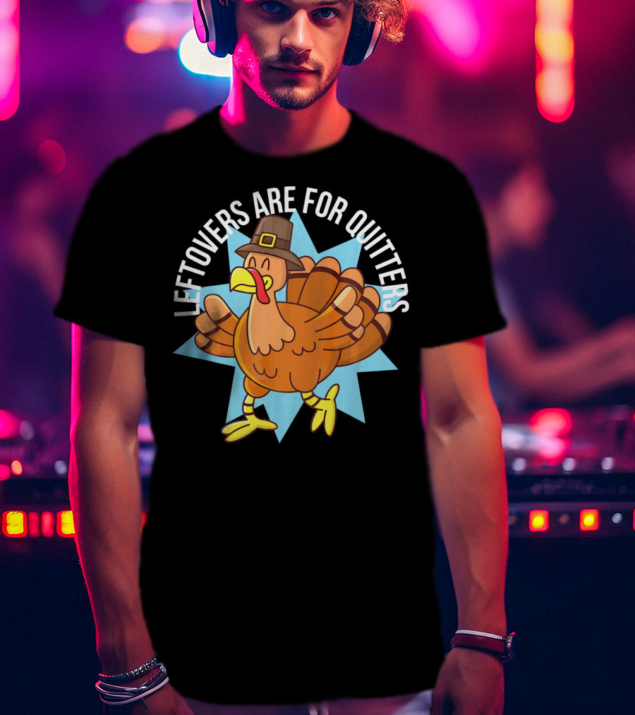 Funny Thanksgiving Leftovers Are For Quitters Turkey Cartoon T-Shirt