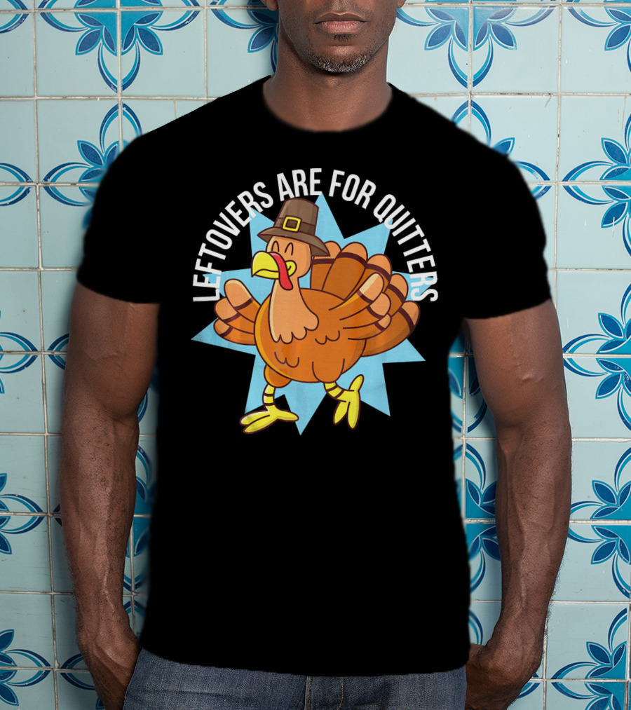 Funny Thanksgiving Leftovers Are For Quitters Turkey Cartoon T-Shirt