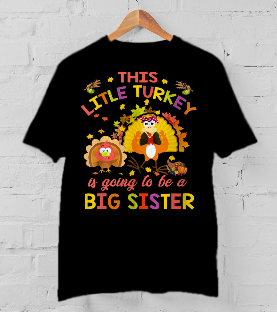 This Little Turkey Is Going To Be A Big Sister T-Shirt