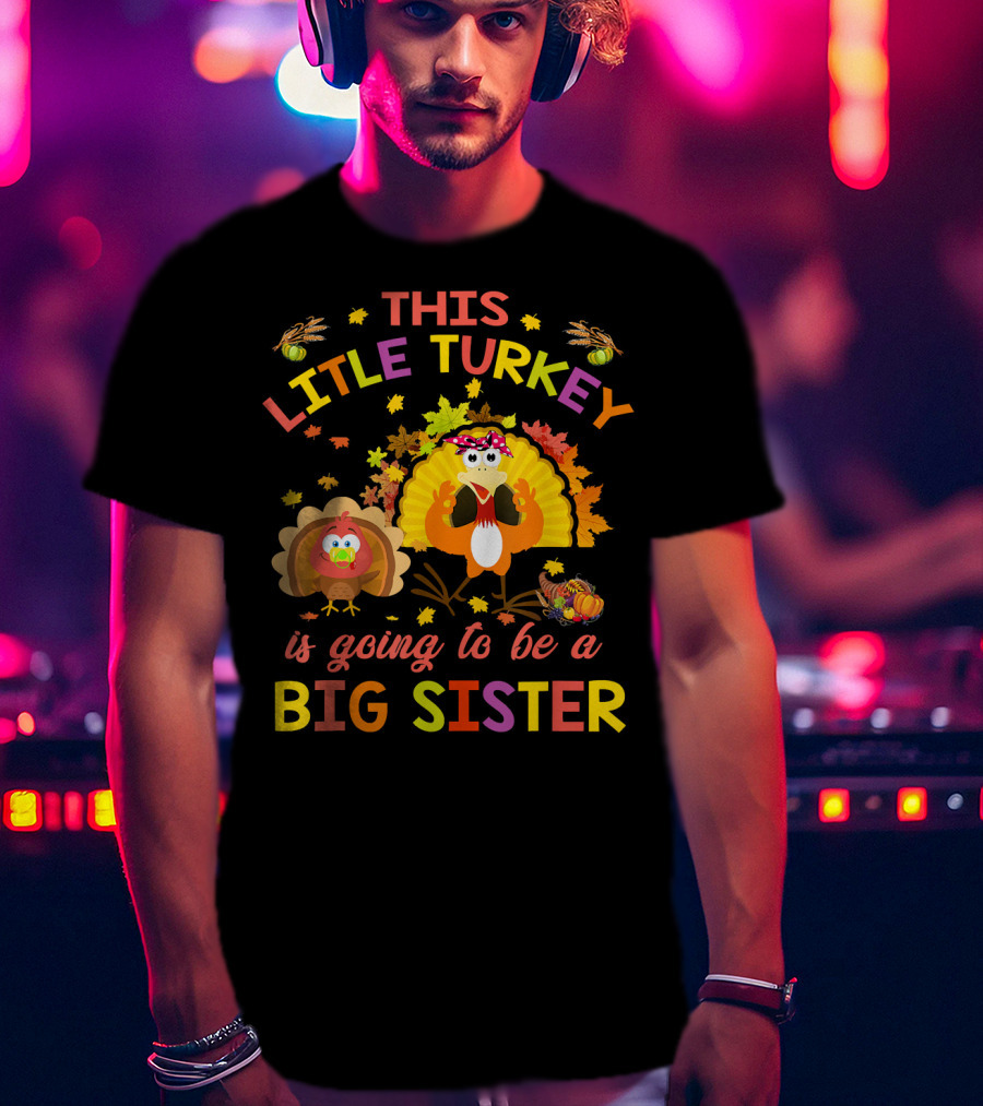 This Little Turkey Is Going To Be A Big Sister T-Shirt