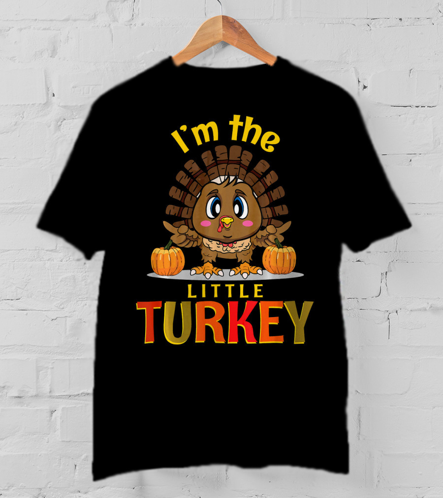 I'm The Little Turkey Thanksgiving T-Shirt