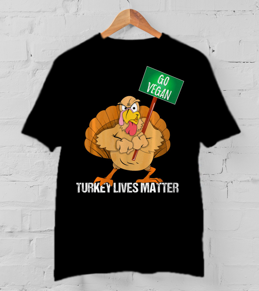 Go Vegan Turkey Lives Matter Thanksgiving T-Shirt
