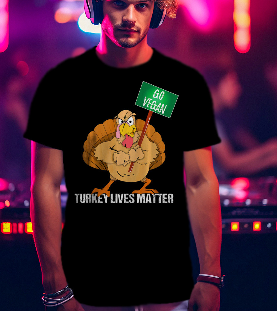 Go Vegan Turkey Lives Matter Thanksgiving T-Shirt