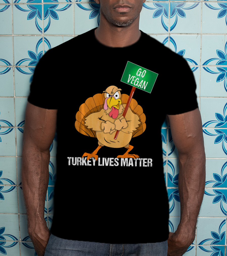Go Vegan Turkey Lives Matter Thanksgiving T-Shirt
