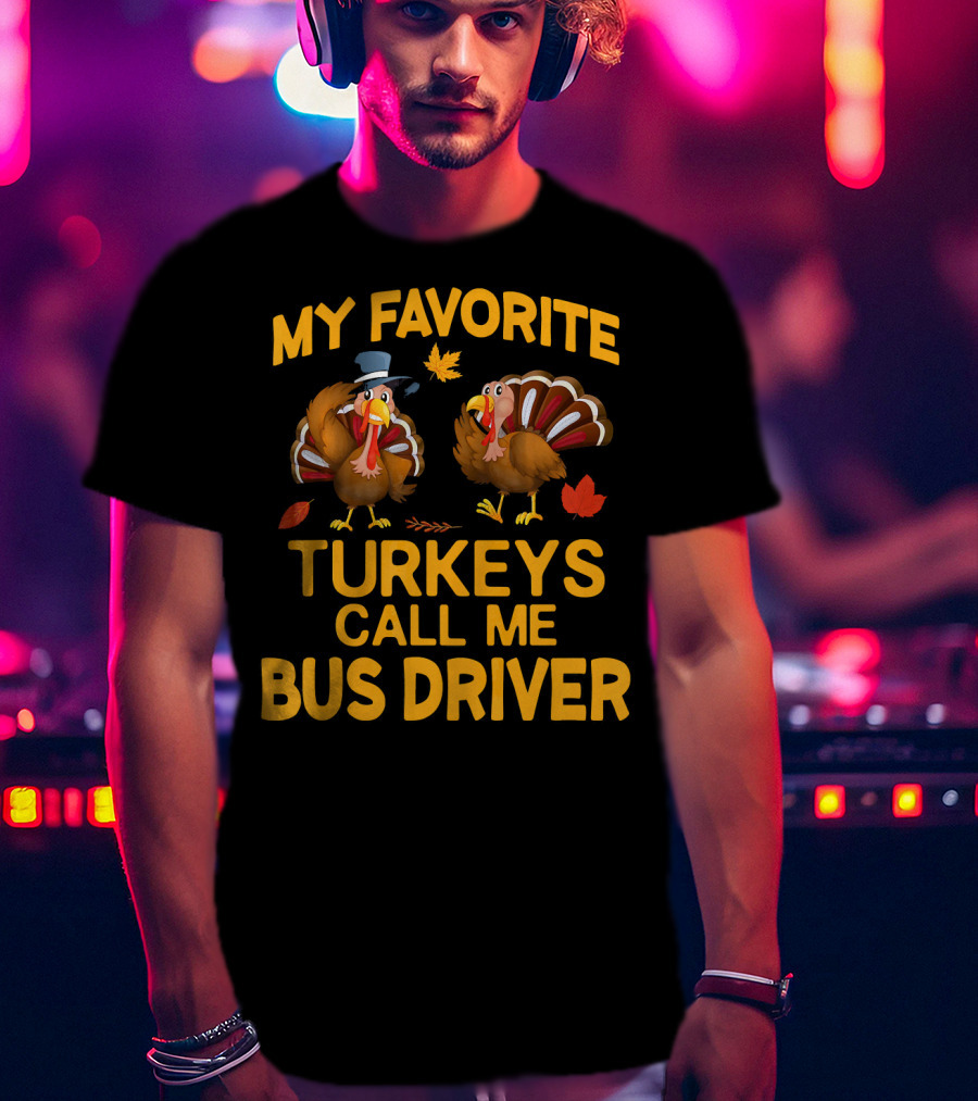 My Favorite Turkeys Call Me Bus Driver T-Shirt