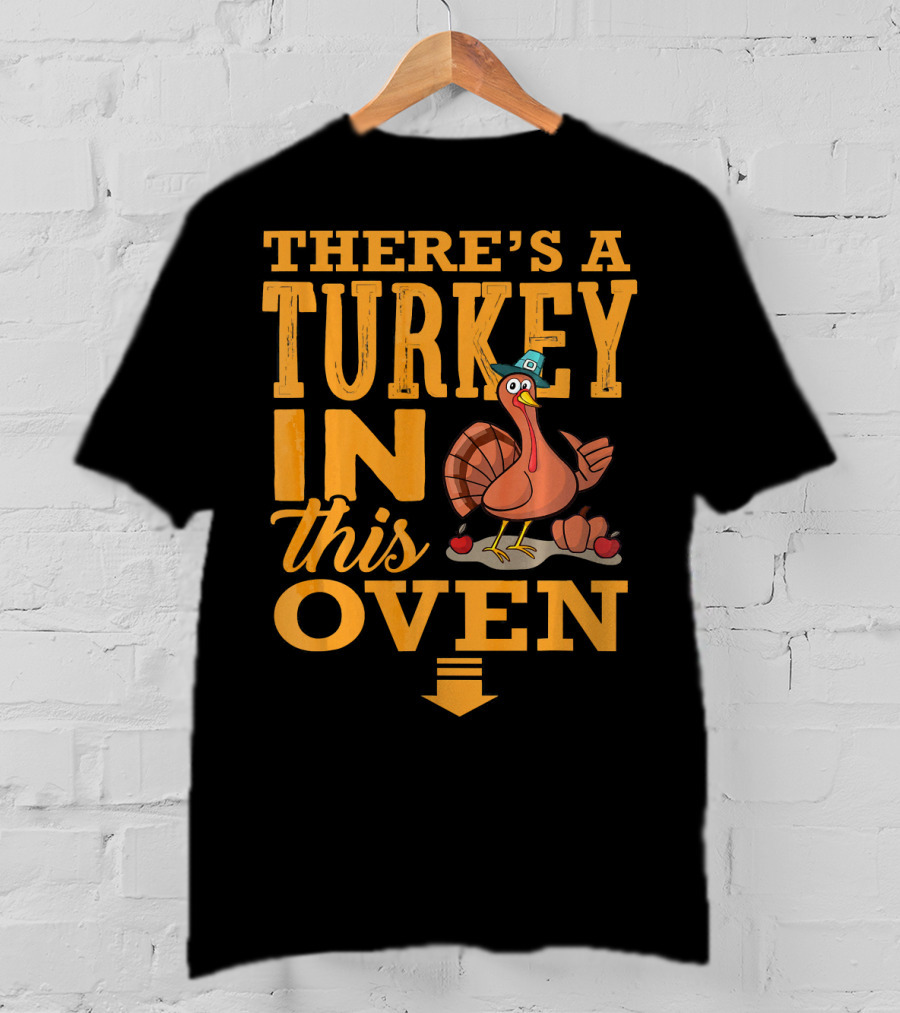 There's A Turkey IN This Oven T-Shirt