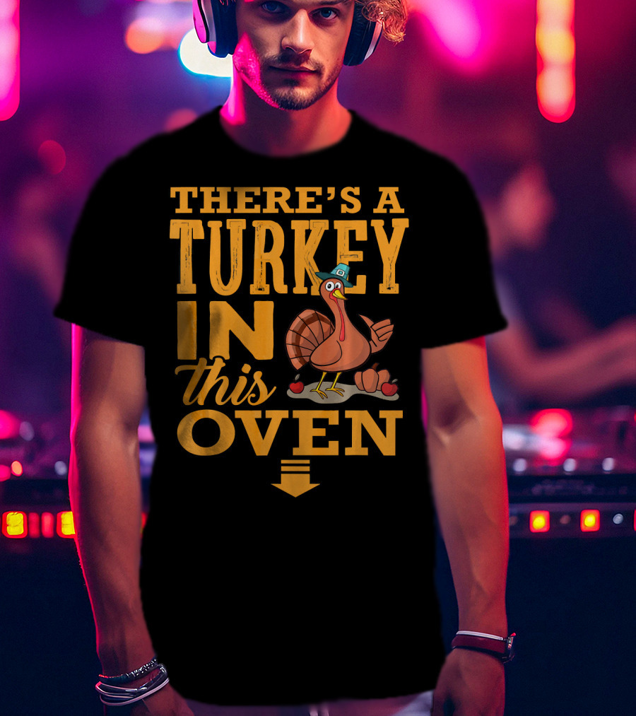 There's A Turkey IN This Oven T-Shirt