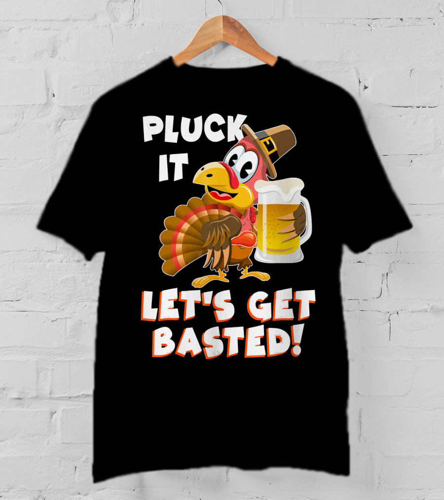 Pluck It Let's Get Basted Funny Turkey T-Shirt