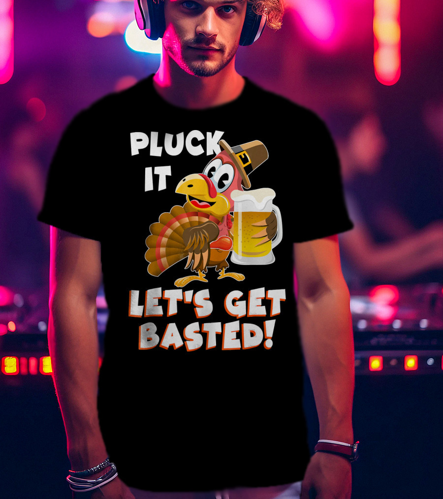 Pluck It Let's Get Basted Funny Turkey T-Shirt