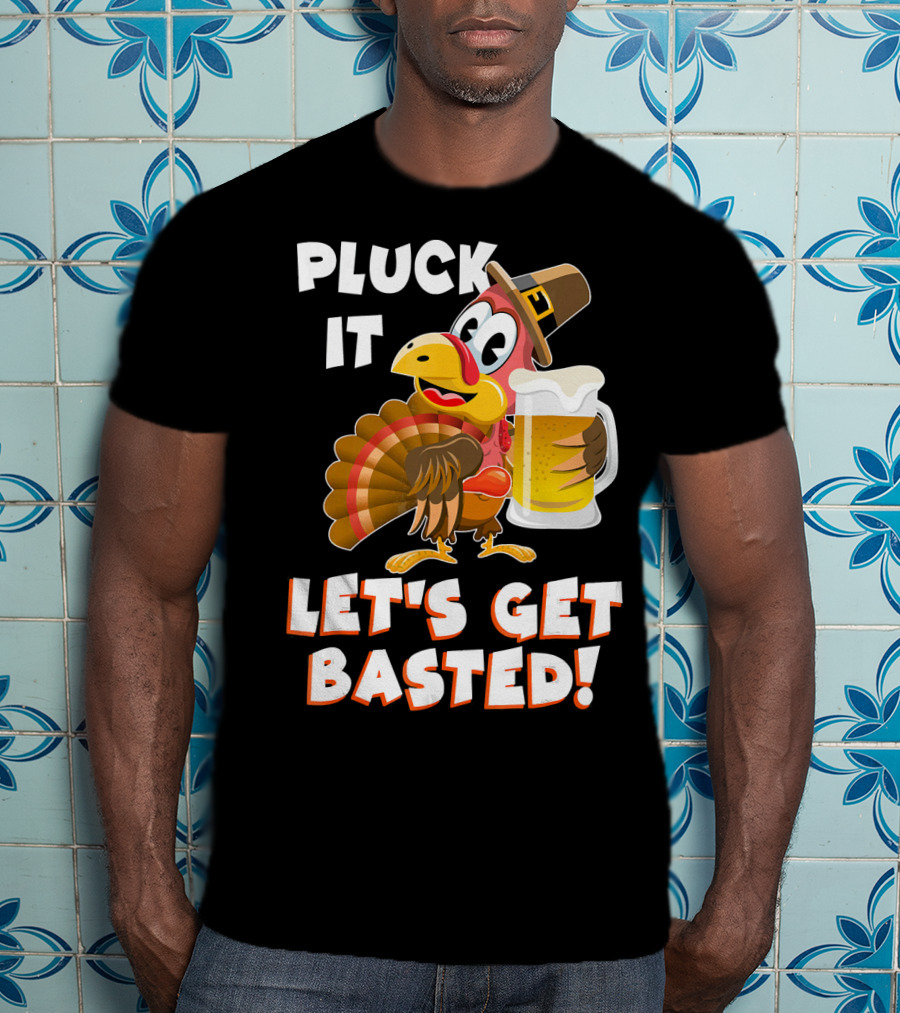 Pluck It Let's Get Basted Funny Turkey T-Shirt