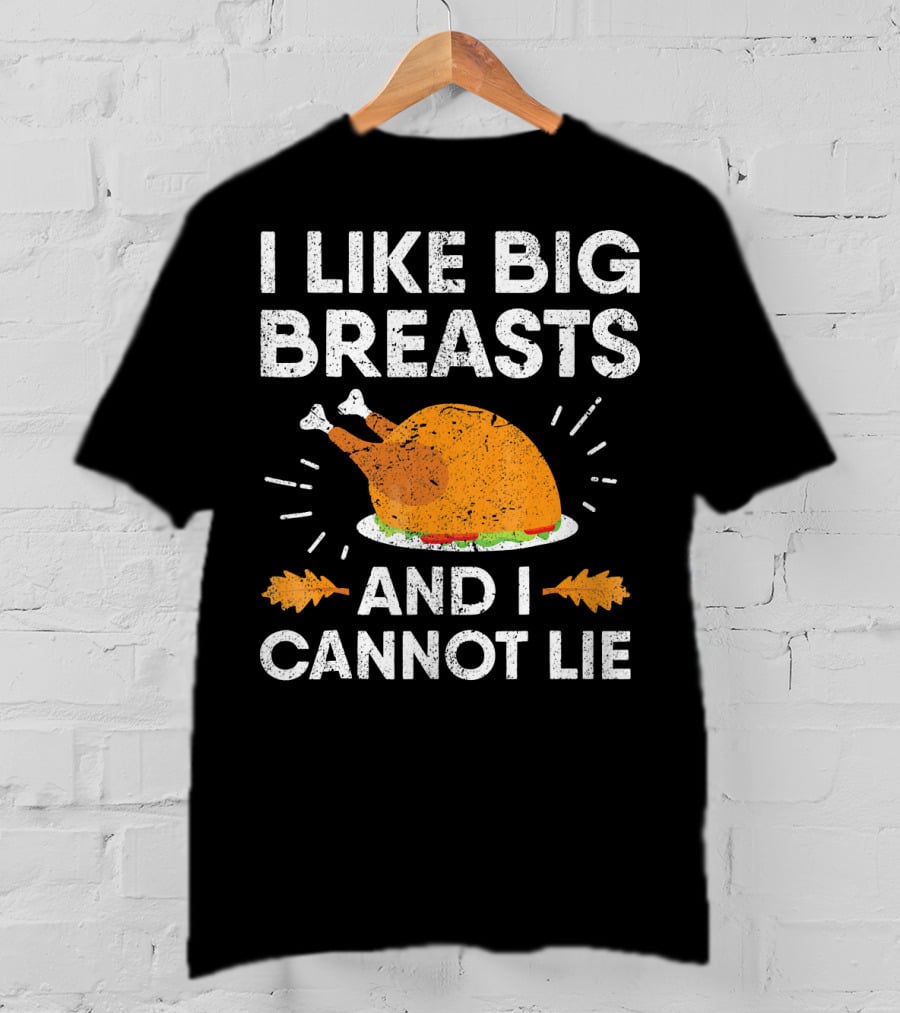I Like Big Breasts And I Cannot Lie Thanksgiving Turkey T-Shirt