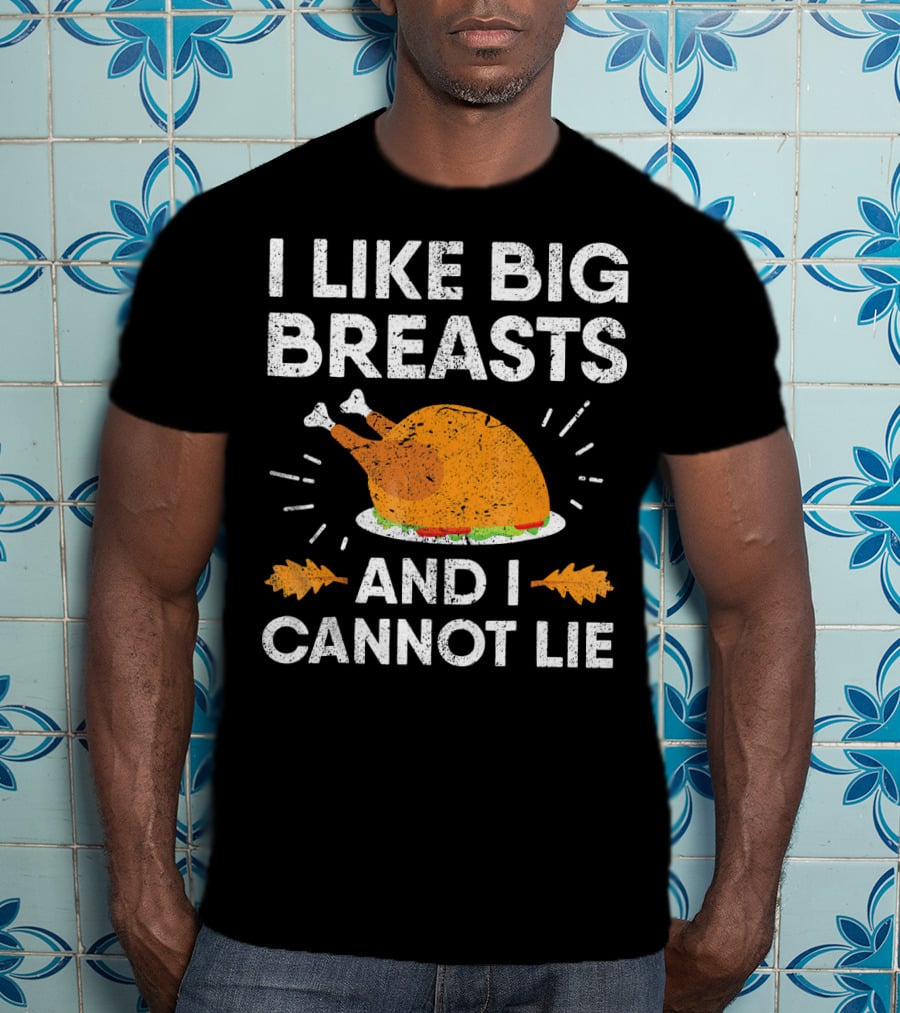 I Like Big Breasts And I Cannot Lie Thanksgiving Turkey T-Shirt