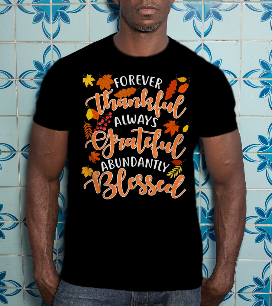 Forever Thankful Always Grateful Abundantly Blessed Autumn Leaves T-Shirt