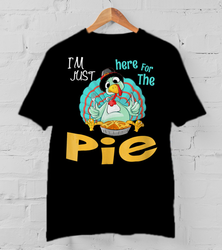 I'm Just Here For The Pie Funny Turkey Thanksgiving T-Shirt