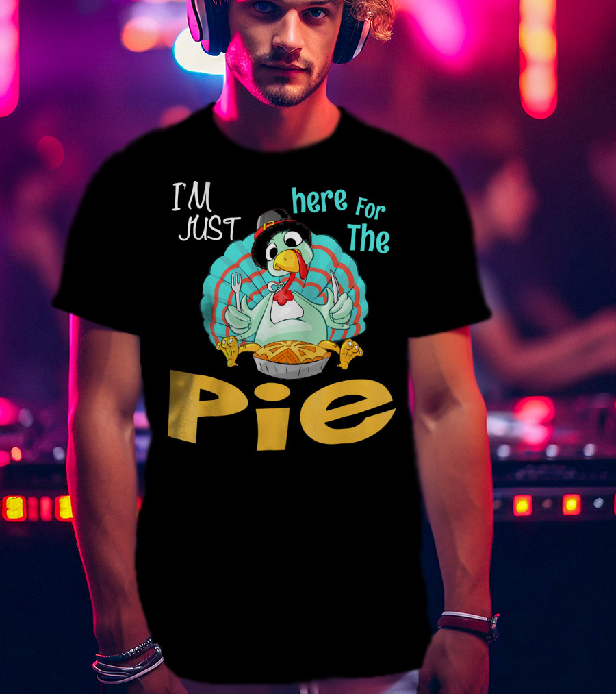 I'm Just Here For The Pie Funny Turkey Thanksgiving T-Shirt