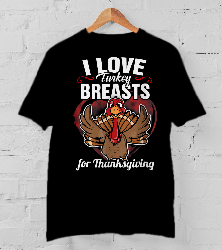 I Love Turkey Breasts For Thanksgiving T-Shirt