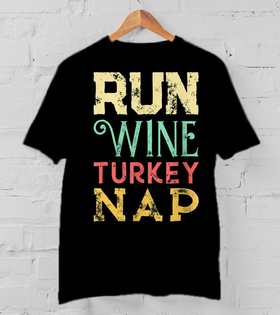 RUN WINE TURKEY NAP Shirt For Thanksgiving Holiday T-Shirt