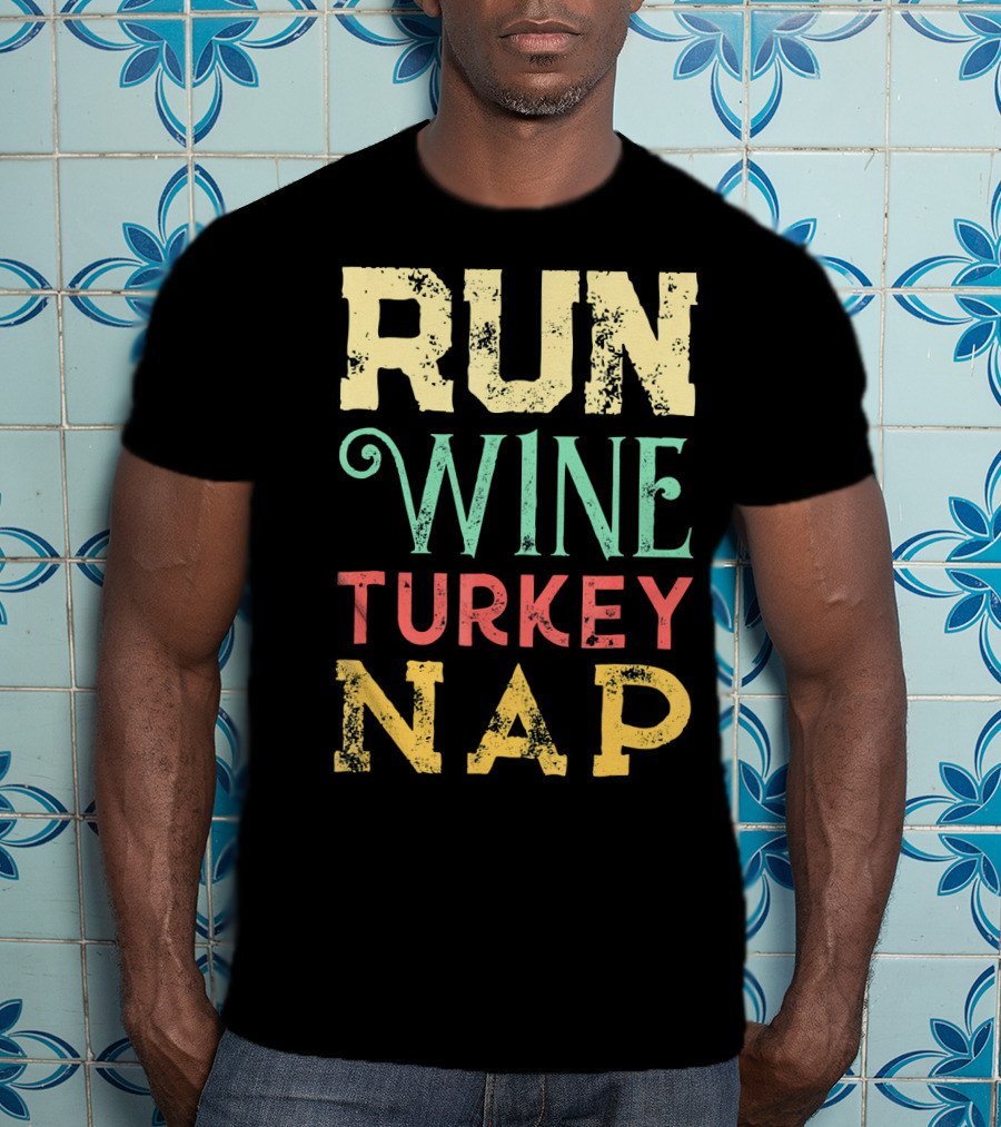 RUN WINE TURKEY NAP Shirt For Thanksgiving Holiday T-Shirt