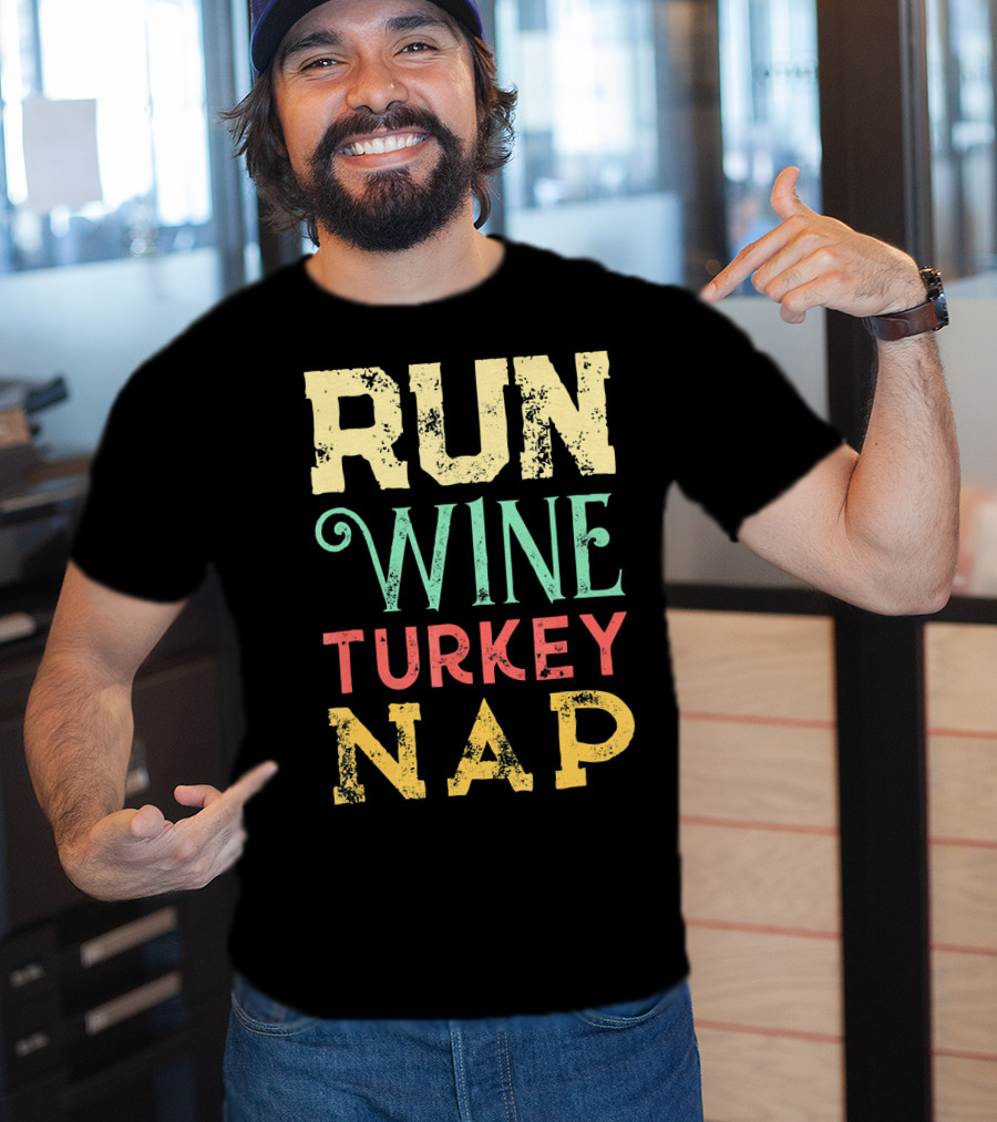 RUN WINE TURKEY NAP Shirt For Thanksgiving Holiday T-Shirt