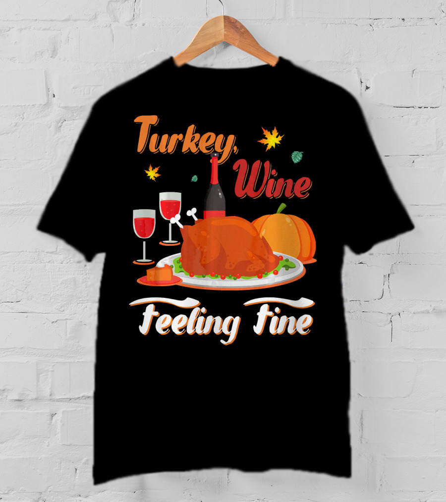 Turkey Wine Feeling Fine Thanksgiving Dinner Pumpkin Autumn Leaves T-Shirt