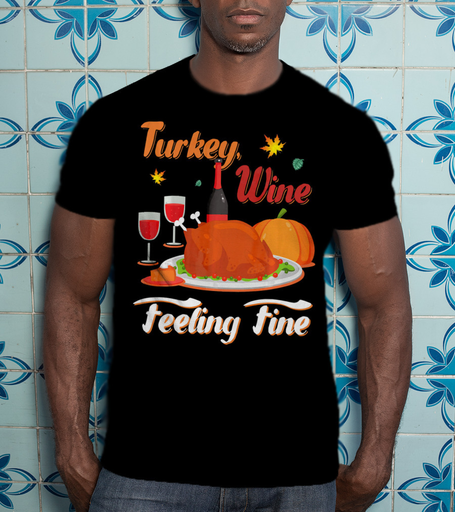 Turkey Wine Feeling Fine Thanksgiving Dinner Pumpkin Autumn Leaves T-Shirt