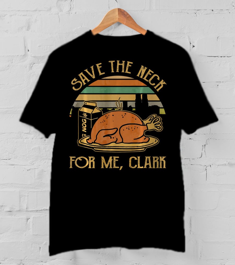 Save The Neck For Me Clark Thanksgiving Turkey Nog T-Shirt