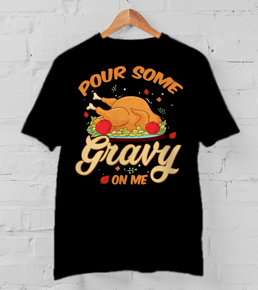 Pour Some Gravy On Me Funny Turkey Day T-Shirt