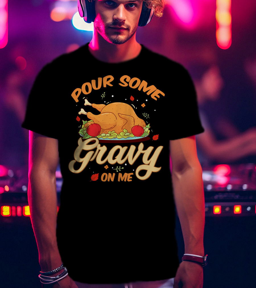 Pour Some Gravy On Me Funny Turkey Day T-Shirt