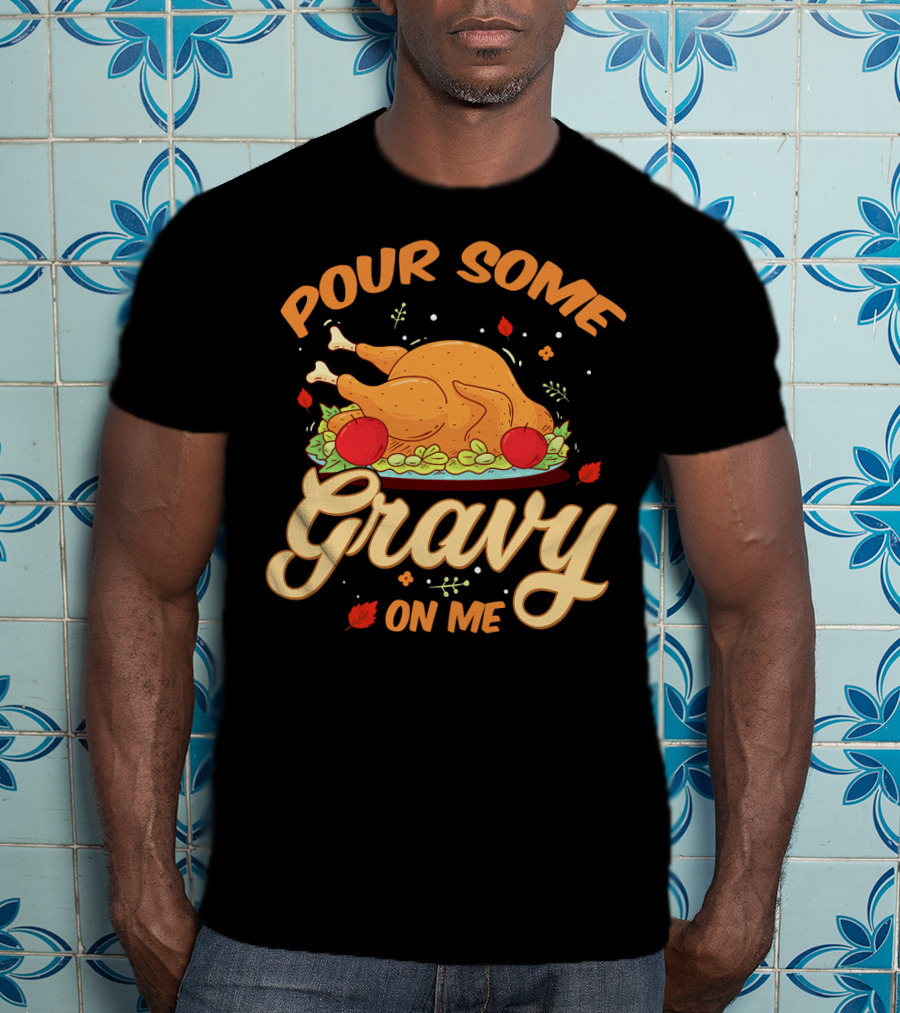 Pour Some Gravy On Me Funny Turkey Day T-Shirt