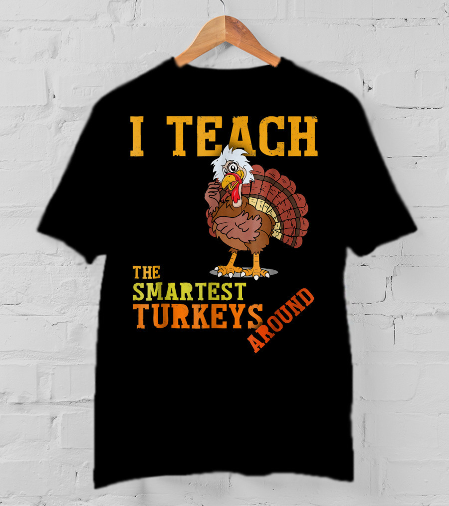I Teach The Smartest Turkeys Around Funny Thanksgiving Mens T-Shirt