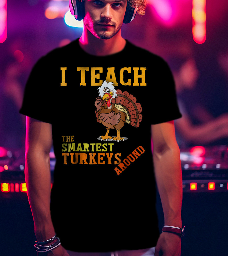 I Teach The Smartest Turkeys Around Funny Thanksgiving Mens T-Shirt