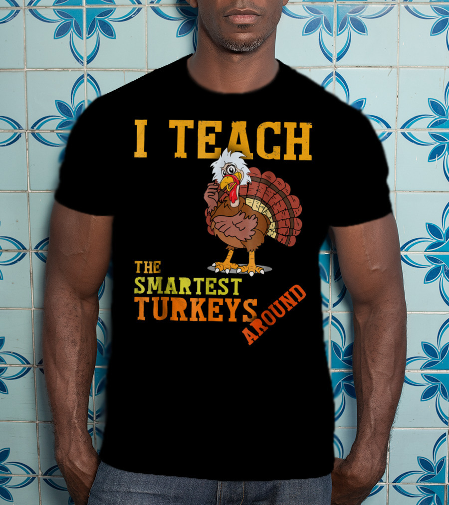 I Teach The Smartest Turkeys Around Funny Thanksgiving Mens T-Shirt