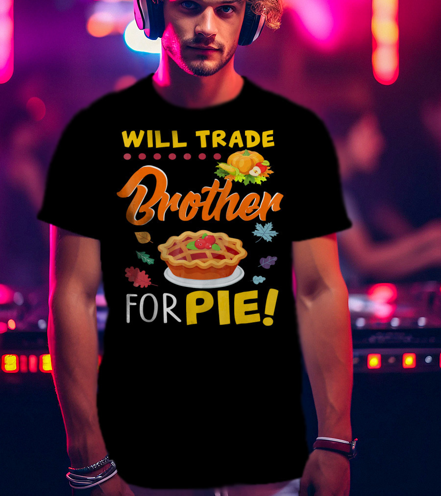 Will Trade Brother For Pie With Autumn Leaves And Pumpkin Graphics T-Shirt
