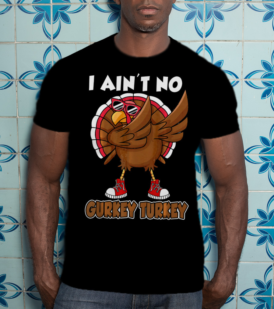 I Ain't No Gurkey Turkey Dabbing Sunglasses Sneakers T-Shirt