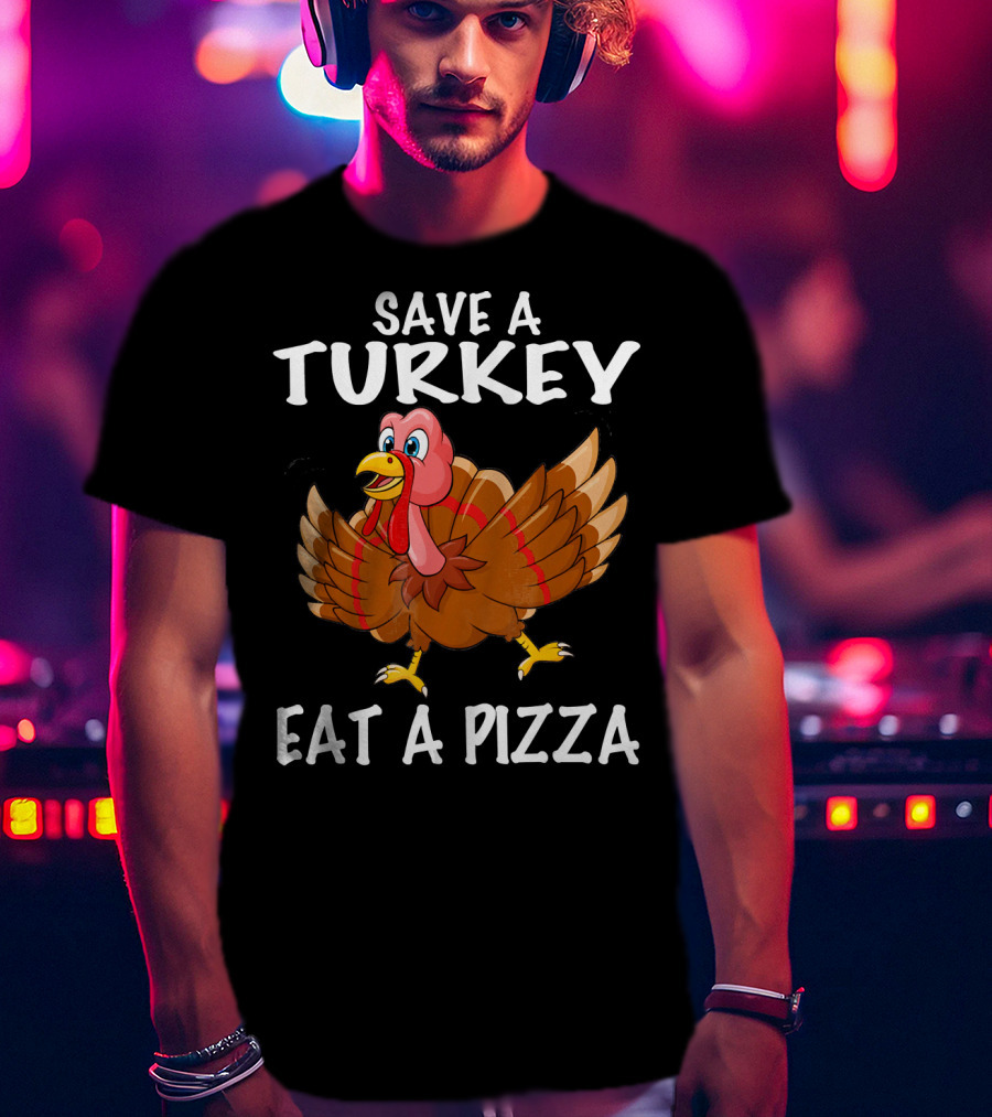 Save A Turkey Eat A Pizza Turkey T-Shirt