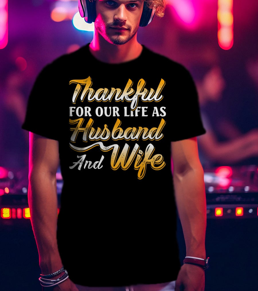 Thankful For Our Life As Husband And Wife T-Shirt