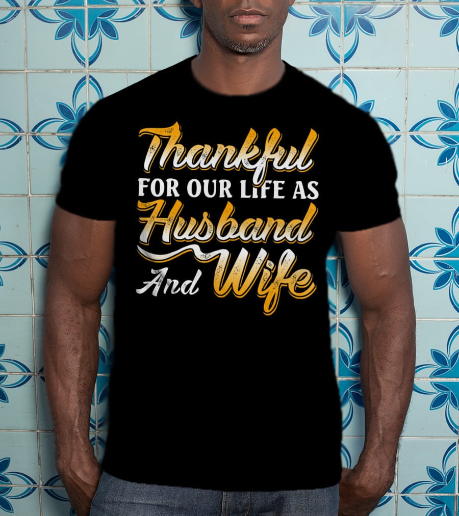 Thankful For Our Life As Husband And Wife T-Shirt