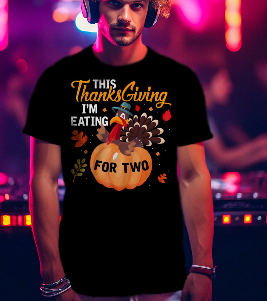 This Thanksgiving I'm Eating For Two With Turkey And Pumpkin T-Shirt
