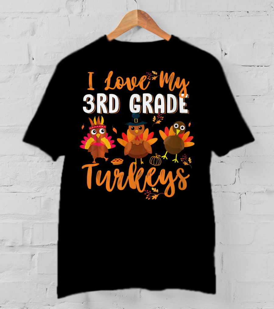 I Love My 3rd Grade Turkeys Funny Thanks Thanksgiving T-Shirt