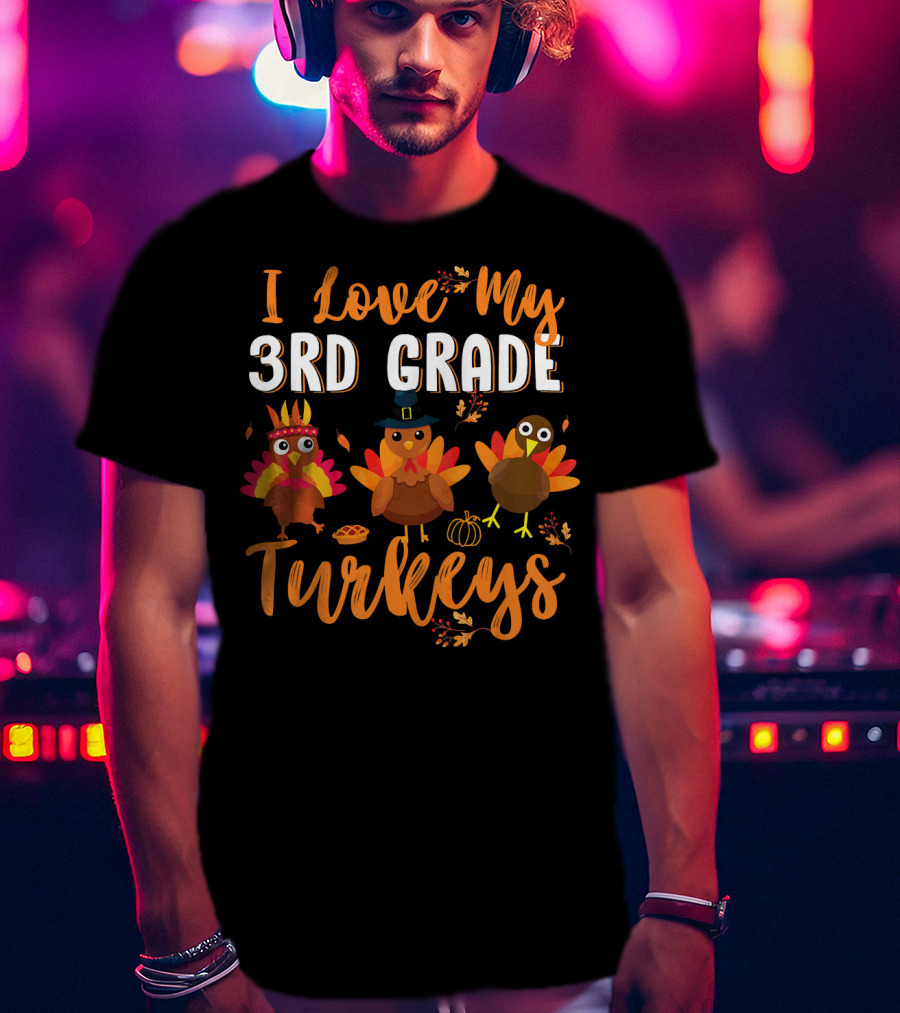 I Love My 3rd Grade Turkeys Funny Thanks Thanksgiving T-Shirt