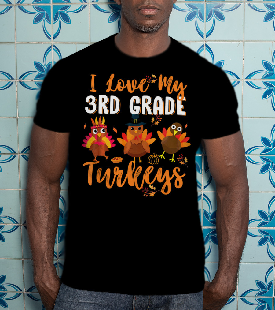 I Love My 3rd Grade Turkeys Funny Thanks Thanksgiving T-Shirt