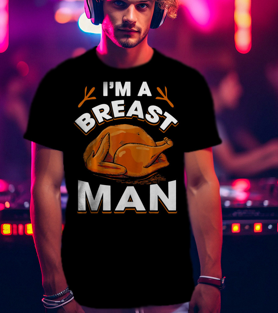 I'm A Breast Man Funny Thanksgiving Turkey T-Shirt