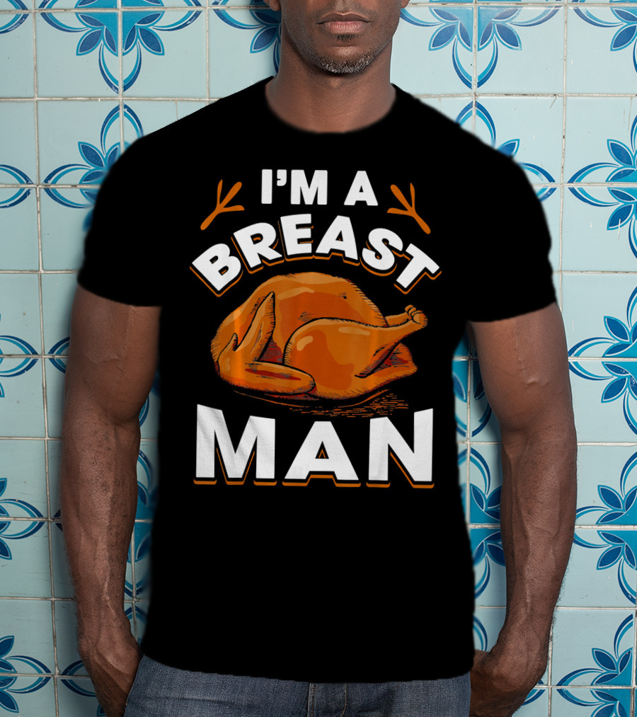 I'm A Breast Man Funny Thanksgiving Turkey T-Shirt