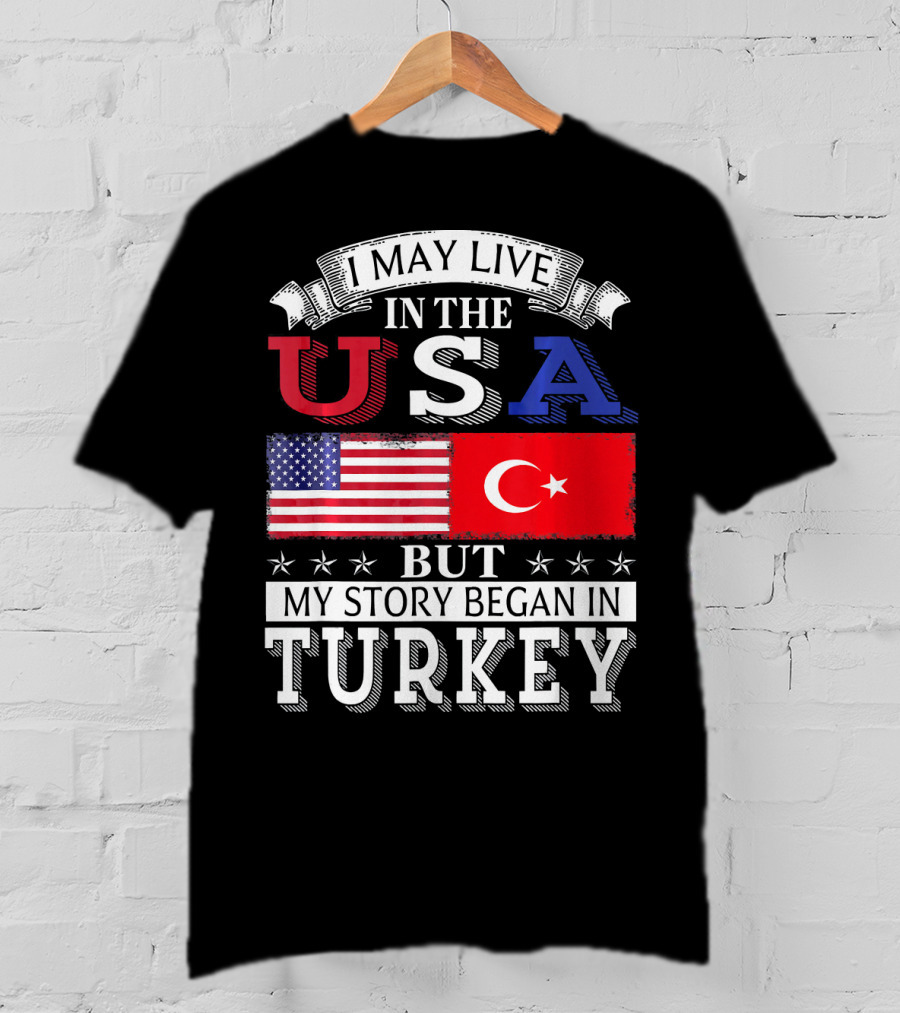 I May Live In The USA But My Story Began In Turkey T-Shirt