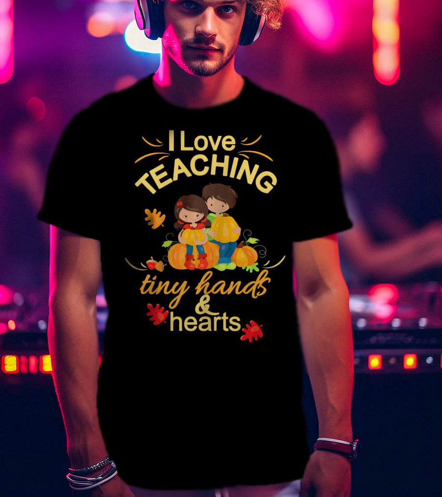 I Love Teaching Tiny Hands And Hearts Thanksgiving Holiday Teacher T-Shirt