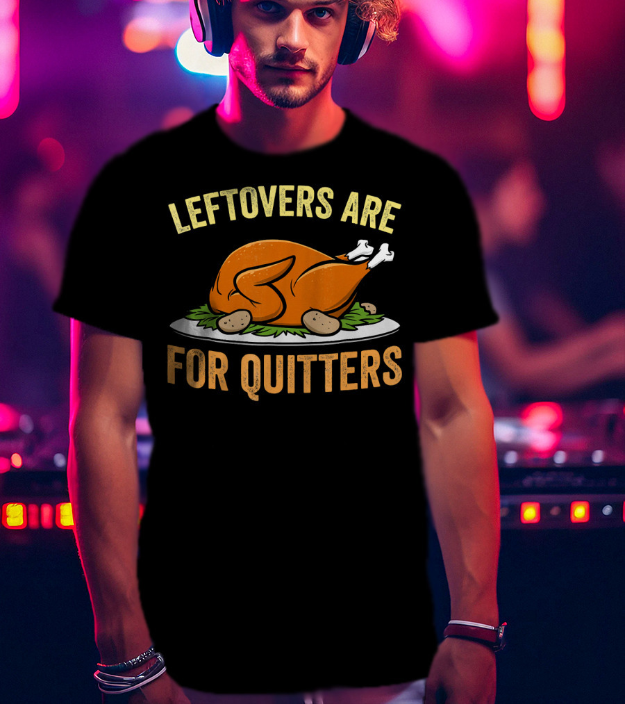 Thanksgiving Turkey Celebration Quote Leftovers Are For Quitters T-Shirt