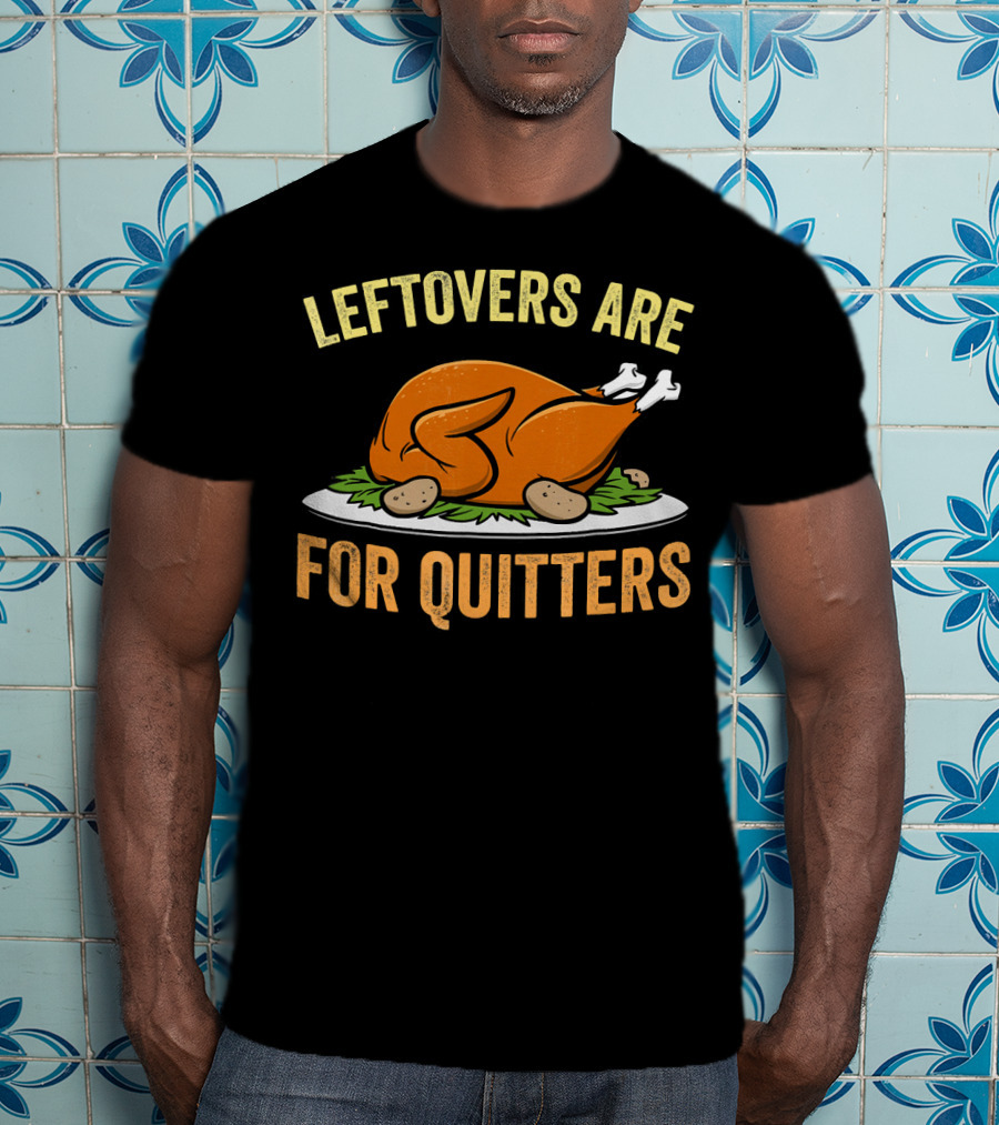 Thanksgiving Turkey Celebration Quote Leftovers Are For Quitters T-Shirt