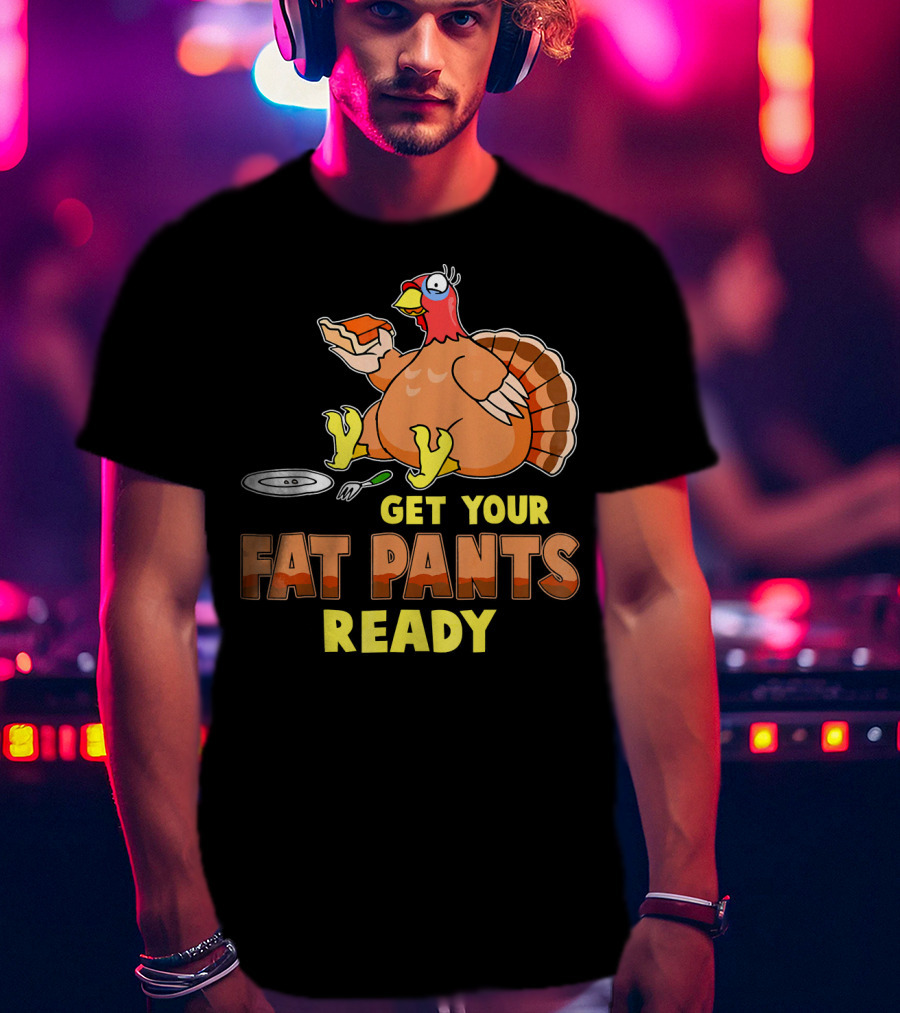 Get Your Fat Pants Ready Funny Turkey Eating Pie T-Shirt