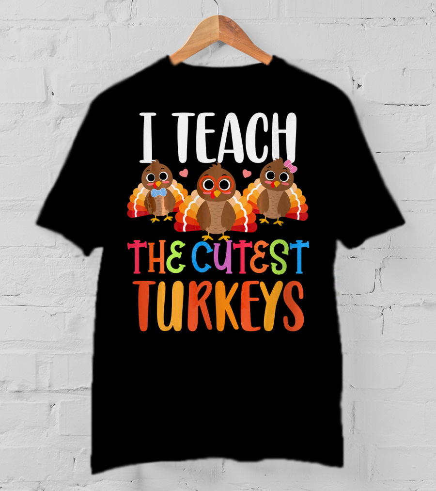 I Teach The Cutest Turkeys T-Shirt